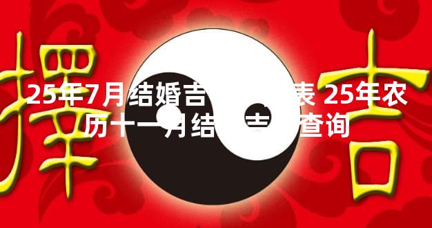 25年7月结婚吉日一览表 25年农历十一月结婚吉日查询